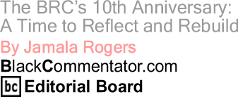 BlackCommentator.com - The BRC’s 10th Anniversary: A Time to Reflect and Rebuild