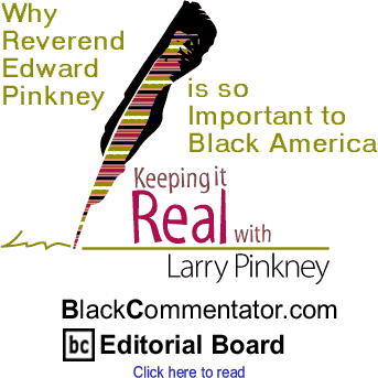 Why Reverend Edward Pinkney is so Important to Black America - Keeping it Real By Larry Pinkney BlackCommentator.com Editorial Board