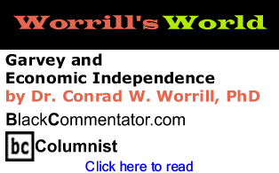 Garvey and Economic Independence - Worrill’s World By Dr. Conrad W. Worrill, BlackCommentator.com Columnist