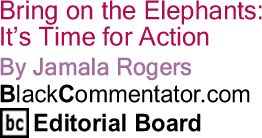BlackCommentator.com - Bring on the Elephants: It’s Time for Action