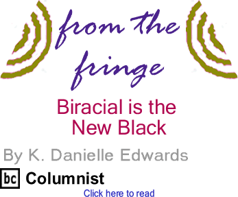 Biracial is the New Black - From the Fringe By K. Danielle Edwards, BlackCommentator.com Columnist