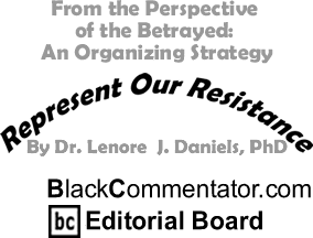 BlackCommentator.com - From the Perspective of the Betrayed: An Organizing Strategy - Represent Our Resistance