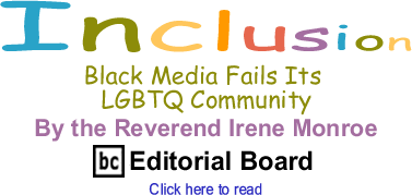 Black Media Fails Its LGBTQ Community - Inclusion - By The Reverend Irene Monroe - BlackCommentator.com Editorial Board
