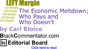 The Economic Meltdown; Who Pays and Who Doesn’t - Left Margin - By Carl Bloice - BlackCommentator.com Editorial Board