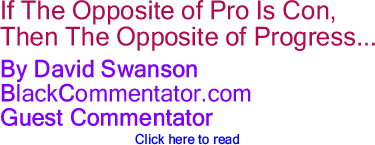 If The Opposite of Pro Is Con, Then The Opposite of Progress... - By David Swanson - BlackCommentator.com Guest Commentator