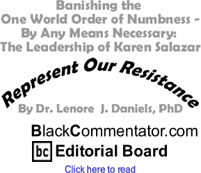 Banishing the One World Order of Numbness - By Any Means Necessary: The Leadership of Karen Salazar - Represent Our Resistance - By Dr. Lenore J. Daniels, PhD - BlackCommentator.com Editorial Board