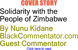 Cover Story: Solidarity with the People of Zimbabwe - By Nunu Kidane - BlackCommentator.com Guest Commentator
