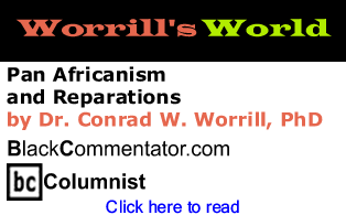 Pan Africanism and Reparations - Worrill’s World - By Dr. Conrad W. Worrill - BlackCommentator.com Columnist