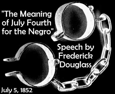 "The Meaning of July Fourth for the Negro" - Speech by Frederick Douglass, July 5, 1852