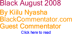 Black August 2008 By Kiilu Nyasha, BlackCommentator.com Guest Commentator