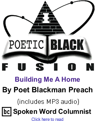 Building Me A Home - Poetic Black Fusion By Poet Blackman Preach, BlackCommentator.com Spoken Word Columnist (includes MP3 audio)