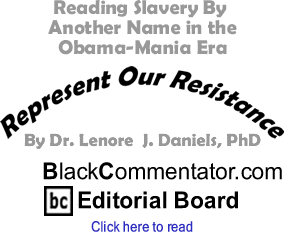 Reading Slavery By Another Name in the Obama-Mania Era - Represent Our Resistance - By Dr. Lenore J. Daniels, PhD - BlackCommentator.com Editorial Board