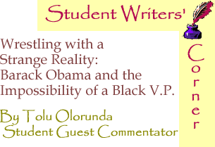 BlackCommentator.com - Wrestling with a Strange Reality: Barack Obama and the Impossibility of a Black V.P. - Student Writers’ Corner - By Tolu Olorunda - BlackCommentator.com Student Guest Commentator