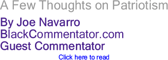 BlackCommentator.com - A Few Thoughts on Patriotism - By Joe Navarro - BlackCommentator.com Guest Commentator