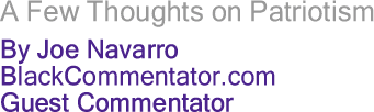 BlackCommentator.com - A Few Thoughts on Patriotism - By Joe Navarro - BlackCommentator.com Guest Commentator