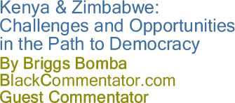 BlackCommentator.com - Kenya & Zimbabwe: Challenges and Opportunities in the Path to Democracy - By Briggs Bomba - BlackCommentator.com Guest Commentator