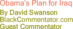 BlackCommentator.com - Obama’s Plan for Iraq - By David Swanson - BlackCommentator.com Guest Commentator