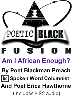 Am I African Enough? - Poetic Black Fusion By Poet Blackman Preach BlackCommentator.com Spoken Word Columnist (includes MP3 audio)