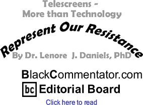 BlackCommentator.com - Telescreens - More than Technology - Represent Our Resistance - By Dr. Lenore J. Daniels, PhD - BlackCommentator.com Editorial Board