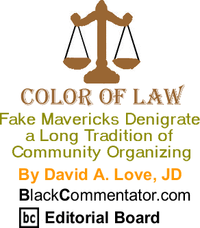 BlackCommentator.com - Fake Mavericks Denigrate a Long Tradition of Community Organizing - Color of Law - By David A. Love, JD - BlackCommentator.com Editorial Board