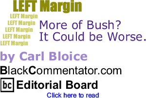 BlackCommentator.com - More of Bush? It Could be Worse. - Left Margin - By Carl Bloice - BlackCommentator.com Editorial Board