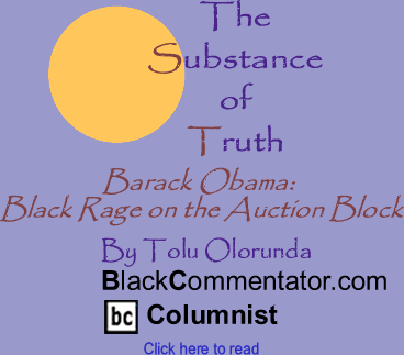 BlackCommentator.com - Barack Obama: Black Rage on the Auction Block - The Substance Of Truth - By Tolu Olorunda - BlackCommentator.com Columnist