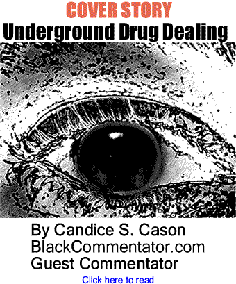 BlackCommentator.com - Cover Story: Underground Drug Dealing - By Candice S. Cason - BlackCommentator.com Guest Commentator