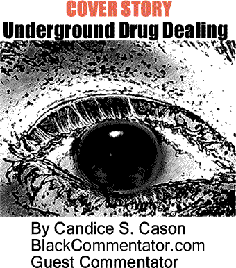 BlackCommentator.com - Cover Story: Underground Drug Dealing - By Candice S. Cason - BlackCommentator.com Guest Commentator