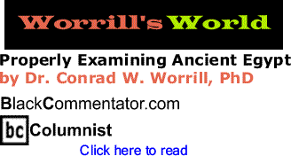 BlackCommentator.com - Properly Examining Ancient Egypt - Worrill’s World By Dr. Conrad W. Worrill, PhD, BlackCommentator.com Columnist