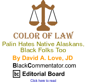 Palin Hates Native Alaskans, Black Folks Too - Color of Law By David A. Love, JD, BlackCommentator.com Editorial Board