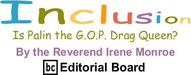 BlackCommentator.com - Is Palin the G.O.P. Drag Queen? - Inclusion - By The Reverend Irene Monroe - BlackCommentator.com Editorial Board