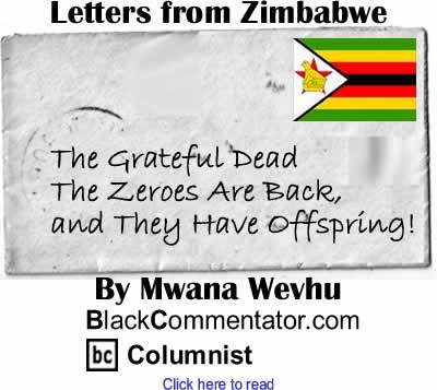 The Grateful Dead - The Zeroes Are Back, and They Have Offspring! - Letters from Zimbabwe By Mwana Wevhu, BlackCommentator.com Columnist