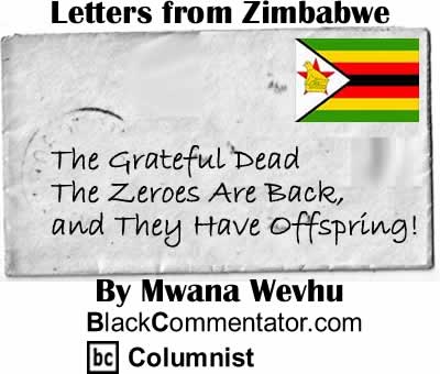 The Grateful Dead - The Zeroes Are Back, and They Have Offspring! - Letters from Zimbabwe By Mwana Wevhu, BlackCommentator.com Columnist