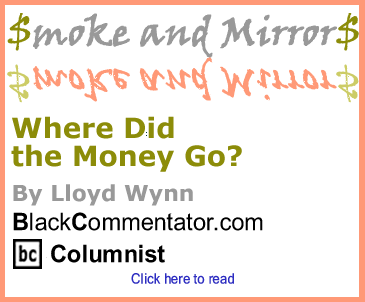 BlackCommentator.com - Where Did the Money Go? - Smoke and Mirrors - By Lloyd Wynn - BlackCommentator.com Columnist
