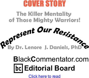 BlackCommentator.com - The Killer Mentality of those Mighty Warriors! - Represent Our Resistance - By Dr. Lenore J. Daniels, PhD - BlackCommentator.com Editorial Board