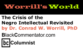 BlackCommentator.com - The Crisis of the Negro Intellectual Revisited - Worrill’s World - By Dr. Conrad W. Worrill, PhD - BlackCommentator.com Columnist
