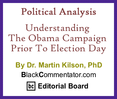 Political Analysis: Understanding The Obama Campaign Prior To Election Day By Dr. Martin Kilson, PhD, BlackCommentator.com Editorial Board