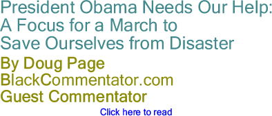 BlackCommentator.com - President Obama Needs Our Help: A Focus for a March to Save Ourselves from Disaster - By Doug Page - BlackCommentator.com Guest Commentator