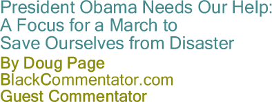BlackCommentator.com - President Obama Needs Our Help: A Focus for a March to Save Ourselves from Disaster - By Doug Page - BlackCommentator.com Guest Commentator