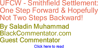 BlackCommentator.com - UFCW - Smithfield Settlement: One Step Forward & Hopefully Not Two Steps Backward! - By Saladin Muhammad - BlackCommentator.com Guest Commentator
