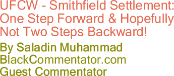 BlackCommentator.com - UFCW - Smithfield Settlement: One Step Forward & Hopefully Not Two Steps Backward! - By Saladin Muhammad - BlackCommentator.com Guest Commentator