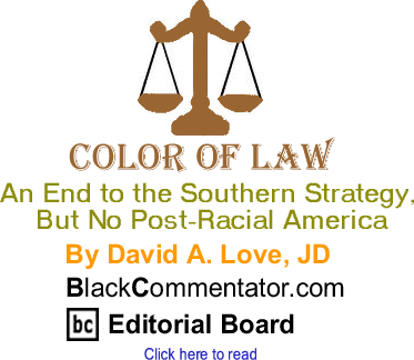 An End to the Southern Strategy, But No Post-Racial America - Color of Law By David A. Love, JD, BlackCommentator.com Editorial Board