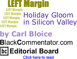 Holiday Gloom in Silicon Valley - Left Margin By Carl Bloice, BlackCommentator.com Editorial Board
