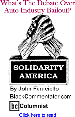 What’s The Debate Over Auto Industry Bailout? - Solidarity America By John Funiciello, BlackCommentator.com Columnist