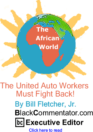 BlackCommentator.com - The United Auto Workers Must Fight Back! - The African World - By Bill Fletcher, Jr. - BlackCommentator.com Executive Editor