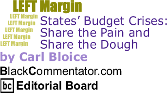 BlackCommentator.com - States’ Budget Crises: Share the Pain and Share the Dough - Left Margin - By Carl Bloice - BlackCommentator.com Editorial Board