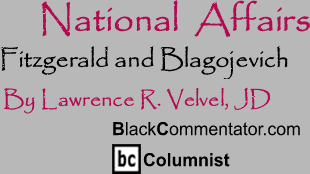 BlackCommentator.com - Fitzgerald and Blagojevich - National Affairs - By Lawrence R. Velvel, JD - BlackCommentator.com Columnist