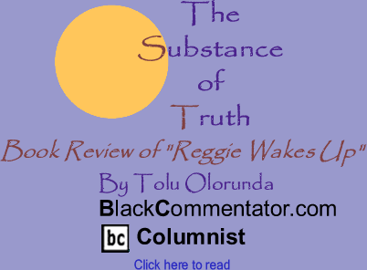 BlackCommentator.com - Book Review of "Reggie Wakes Up" - The Substance of Truth - By Tolu Olorunda - BlackCommentator.com Columnist