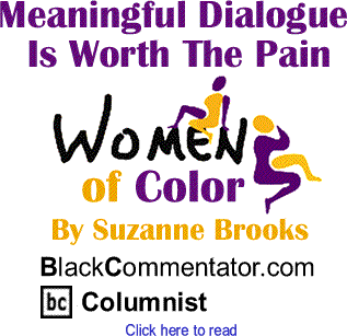 Meaningful Dialogue Is Worth The Pain - Women of Color By Suzanne Brooks, BlackCommentator.com Columnist