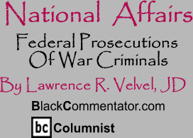 Federal Prosecutions Of War Criminals - National Affairs By Lawrence R. Velvel, JD, BlackCommentator.com Columnist